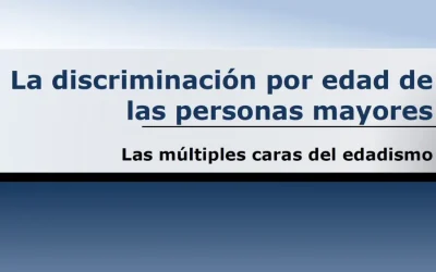 La discriminación por edad de las personas mayores. Las múltiples caras del edadismo.